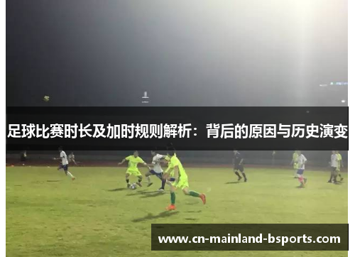足球比赛时长及加时规则解析：背后的原因与历史演变