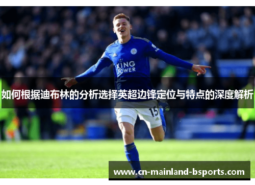 如何根据迪布林的分析选择英超边锋定位与特点的深度解析
