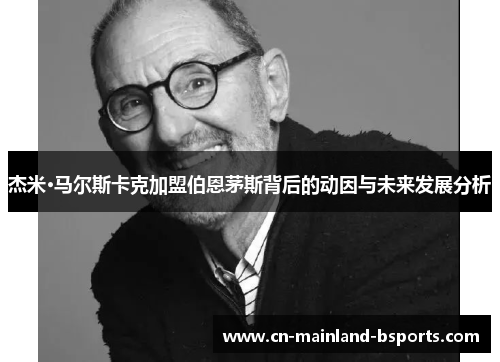 杰米·马尔斯卡克加盟伯恩茅斯背后的动因与未来发展分析