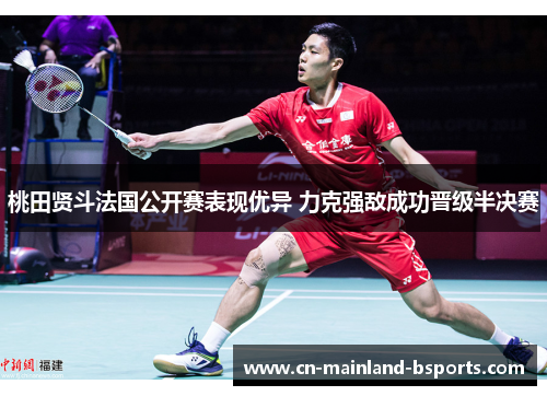 桃田贤斗法国公开赛表现优异 力克强敌成功晋级半决赛