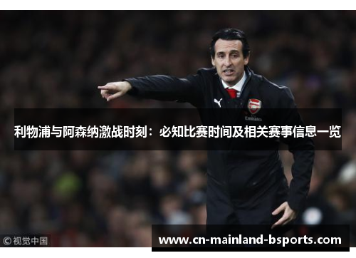 利物浦与阿森纳激战时刻：必知比赛时间及相关赛事信息一览