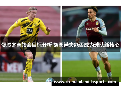 曼城冬窗转会目标分析 胡桑诺夫能否成为球队新核心 曼城冬窗转会目标分析 胡桑诺夫能否成为球队新核心