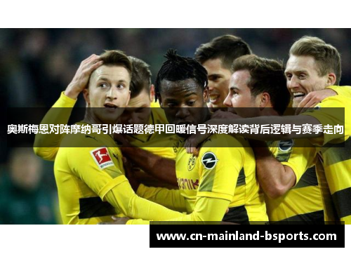 奥斯梅恩对阵摩纳哥引爆话题德甲回暖信号深度解读背后逻辑与赛季走向