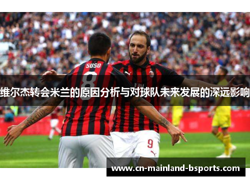 维尔杰转会米兰的原因分析与对球队未来发展的深远影响