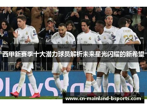西甲新赛季十大潜力球员解析未来星光闪耀的新希望